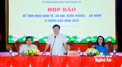 Nghệ An họp báo thông tin tình hình kinh tế, xã hội, quốc phòng, an ninh 6 tháng đầu năm 2025