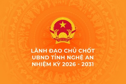 Lãnh đạo chủ chốt UBND tỉnh Nghệ An nhiệm kỳ 2026 - 2031