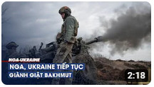 Nga, Ukraine tiếp tục giành giật Bakhmut trong cuộc chiến 'đau đớn' . Nguồn: Báo Thanh Niên